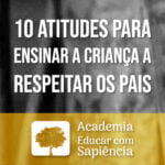 Minicurso: 10 atitudes para ensinar a criança a respeitar os pais