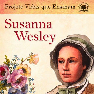 Projeto Vidas que Ensinam - Susanna Wesley